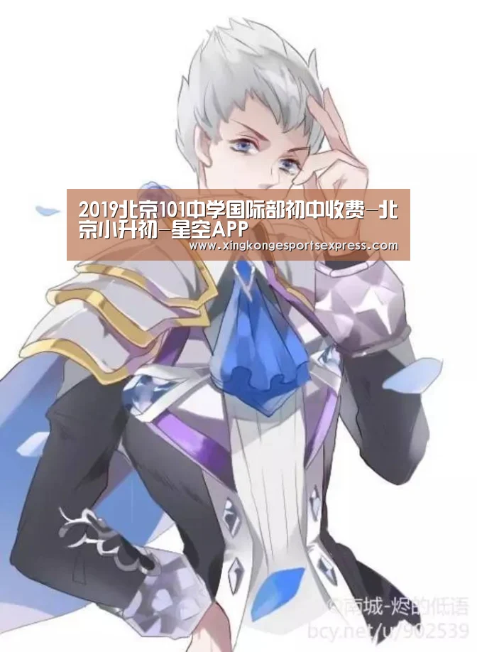 2019北京101中学国际部初中收费-北京小升初-星空APP(图2) 星空直播